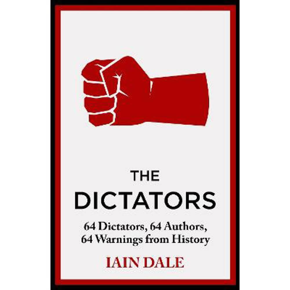 The Dictators: 64 Dictators, 64 Authors, 64 Warnings from History (Hardback) - Iain Dale